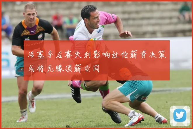 活塞季后赛失利影响杜伦薪资决策或将无缘顶薪合同