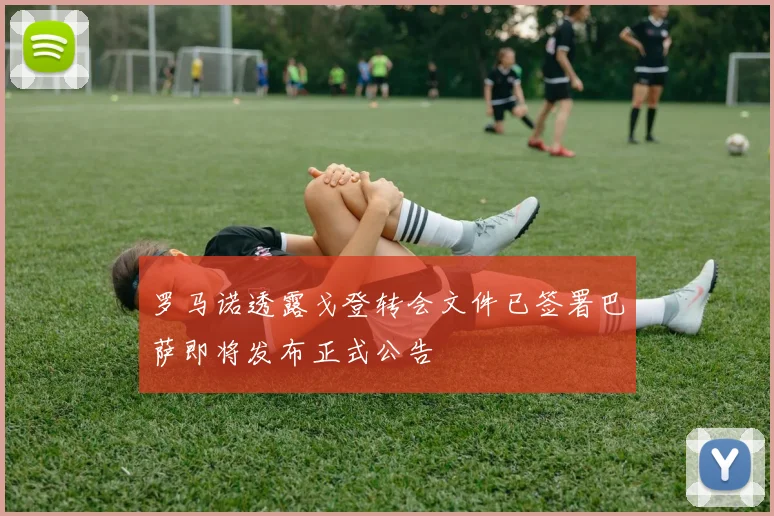 罗马诺透露戈登转会文件已签署巴萨即将发布正式公告